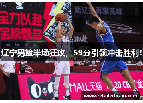 辽宁男篮半场狂攻，59分引领冲击胜利！